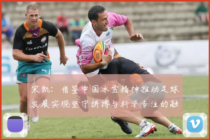 宋凯：借鉴中国冰雪精神推动足球发展实现坚守拼搏与科学专注的融合