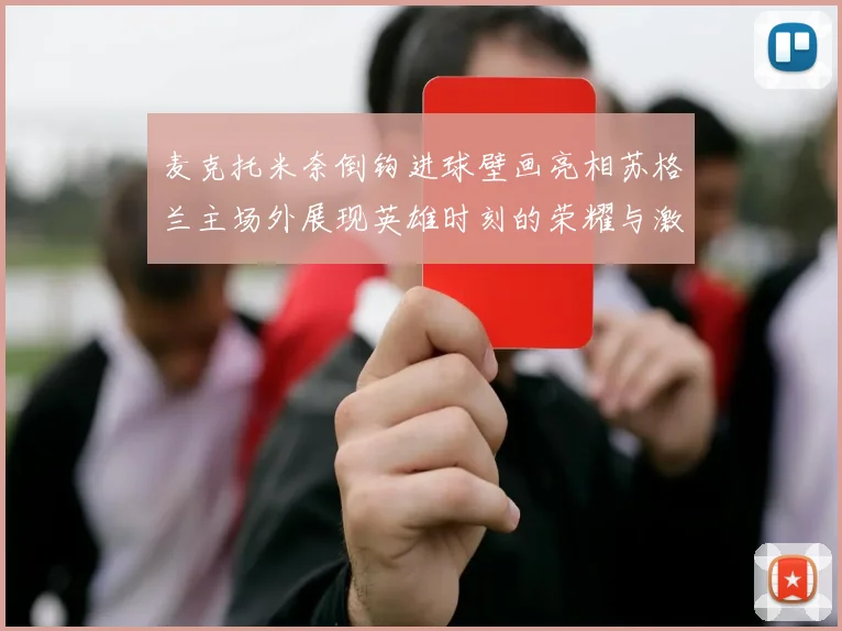 麦克托米奈倒钩进球壁画亮相苏格兰主场外展现英雄时刻的荣耀与激情