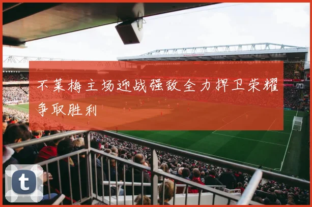 不莱梅主场迎战强敌全力捍卫荣耀争取胜利